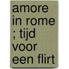 Amore in Rome ; Tijd voor een flirt by Nina Singh