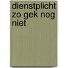 Dienstplicht zo gek nog niet by Hans Oudendorp