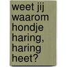 Weet jij waarom hondje Haring, haring heet? door Margot Ploumen