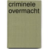 Criminele Overmacht door Antoon Engelbertink