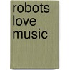 Robots love Music door Museum Speelklok