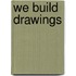 We Build Drawings