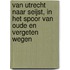 Van Utrecht naar Seijst, in het spoor van oude en vergeten wegen