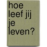 Hoe leef jij je leven? by Richard Witsiers