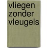 Vliegen zonder vleugels by Elisabeth Riphagen