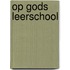 Op Gods leerschool