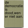 De democratie is dood,wen er niet aan. door maarten van den oever