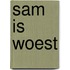 Sam is woest