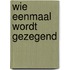 Wie eenmaal wordt gezegend