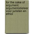 For the sake of argument. Argumentatieleer voor juristen en ethici