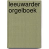 LEEUWARDER ORGELBOEK by Wim van Ligtenberg