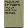 Magnetisme, een inleiding voor de leerkracht techniek by Johan Van Hevel