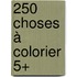 250 choses à colorier 5+