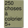 250 choses à colorier 5+ door Onbekend