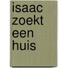 Isaac zoekt een huis door Ashley Terlouw