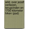Wild. Over jezelf verliezen, terugvinden en 1700 kilometer hiken (POD) by Cheryl Strayed