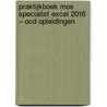 Praktijkboek MOS Specialist Excel 2016 – OCD Opleidingen door Onbekend