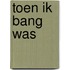 Toen ik bang was