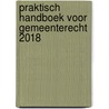 Praktisch handboek voor gemeenterecht 2018 door Jean Dujardin