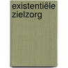 Existentiële zielzorg by Tjeu van Knippenberg