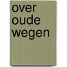 Over oude wegen door Mathijs Deen