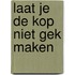 Laat je de kop niet gek maken