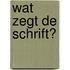 Wat zegt de Schrift?