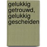 Gelukkig getrouwd, gelukkig gescheiden door G.P. Hoefnagels