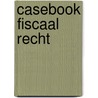 Casebook fiscaal recht door Annelies Van Asch