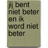 Jij Bent Niet Beter En Ik Word Niet Beter