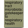Respiratory tract microbiota: gatekeeper to respiratory health by Wouter Steenhuijsen