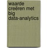 Waarde creëren met big data-analytics door Peter Verhoef