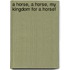 A horse, a horse, my kingdom for a horse!
