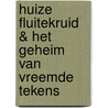 Huize Fluitekruid & het geheim van vreemde tekens door Ingrid Medema