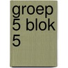 Groep 5 blok 5 door Onbekend