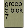 Groep 5 blok 7 door Onbekend