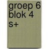 Groep 6 blok 4 S+ door Onbekend