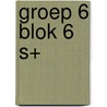 Groep 6 blok 6 S+ door Onbekend