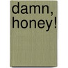Damn, honey! door Nydia van Voorthuizen