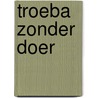 Troeba zonder Doer door Marianne Grootenboer