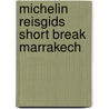 Michelin Reisgids Short Break Marrakech door Onbekend