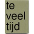 Te veel tijd