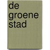 De groene stad by Redmond O'Hanlon