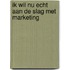 Ik wil nu echt aan de slag met marketing
