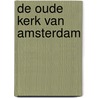 De Oude Kerk van Amsterdam door W. Wouter Kloek