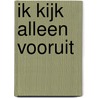 Ik kijk alleen vooruit door Miet Smet