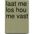 Laat me los Hou me vast