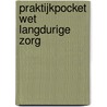 Praktijkpocket Wet langdurige zorg door Mr. W. Wickering