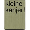 Kleine Kanjer! by Hanneke de Wit