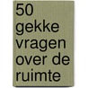 50 gekke vragen over de ruimte by Unknown